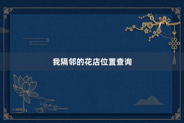 我隔邻的花店位置查询